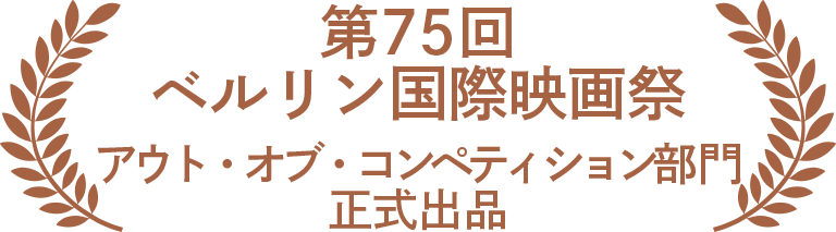 第75回ベルリン国際映画祭「アウト・オブ・コンペティション」部門正式出品